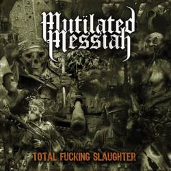 Mutilated Messiah : Total Fucking Slaughter
